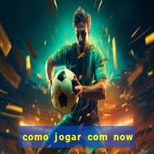 como jogar com now no big win